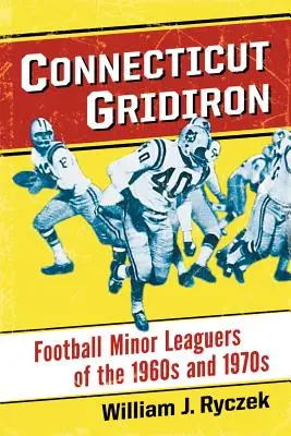 Connecticut Gridiron: Piłkarze Minor Leaguers z lat 60. i 70. ubiegłego wieku - Connecticut Gridiron: Football Minor Leaguers of the 1960s and 1970s