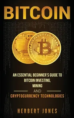 Bitcoin: Niezbędny przewodnik dla początkujących po inwestowaniu, wydobywaniu i technologiach kryptowalut Bitcoin - Bitcoin: An Essential Beginner's Guide to Bitcoin Investing, Mining and Cryptocurrency Technologies