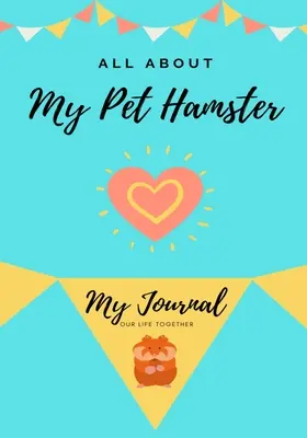 Wszystko o moim chomiku: Mój dziennik Nasze wspólne życie - All About My Pet Hamster: My Journal Our Life Together