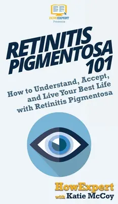 Retinitis Pigmentosa 101: Jak zrozumieć, zaakceptować i przeżyć swoje najlepsze życie z retinitis pigmentosa - Retinitis Pigmentosa 101: How to Understand, Accept, and Live Your Best Life with Retinitis Pigmentosa