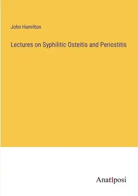 Wykłady na temat syfilitycznego zapalenia kości i okostnej - Lectures on Syphilitic Osteitis and Periostitis