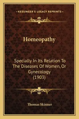 Homeopatia: szczególnie w odniesieniu do chorób kobiet lub ginekologii (1903) - Homeopathy: Specially In Its Relation To The Diseases Of Women, Or Gynecology (1903)