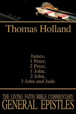 Komentarz Biblijny Żywa Wiara: Listy ogólne: Jakuba, 1 Piotra, 2 Piotra, 1 Jana, 2 Jana, 3 Jana i Judy - The Living Faith Bible Commentary: General Epistles: James, 1 Peter, 2 Peter, 1 John, 2 John, 3 John and Jude