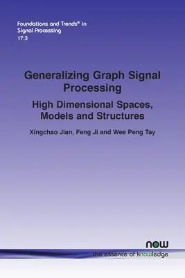 Uogólnienie przetwarzania sygnałów graficznych: Wysokowymiarowe przestrzenie, modele i struktury - Generalizing Graph Signal Processing: High Dimensional Spaces, Models and Structures