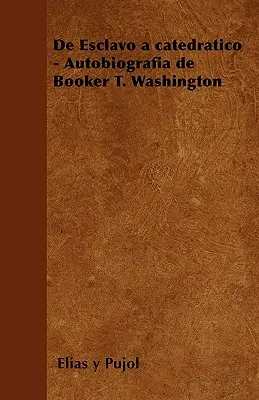 de Esclavo a Catedratico - Autobiografia Bookera T. Washingtona - de Esclavo a Catedratico - Autobiografia de Booker T. Washington