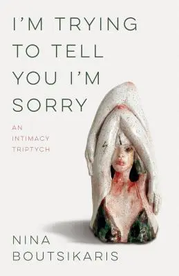 Próbuję ci powiedzieć, że mi przykro: tryptyk intymności - I'm Trying to Tell You I'm Sorry: An Intimacy Triptych