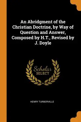 Skrót doktryny chrześcijańskiej w formie pytań i odpowiedzi, opracowany przez H.T., poprawiony przez J. Doyle'a - An Abridgment of the Christian Doctrine, by Way of Question and Answer, Composed by H.T., Revised by J. Doyle