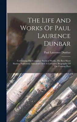 Życie i twórczość Paula Laurence'a Dunbara: Zawierające jego kompletne dzieła poetyckie, najlepsze opowiadania, liczne anegdoty i kompletną biografię - The Life And Works Of Paul Laurence Dunbar: Containing His Complete Poetical Works, His Best Short Stories, Numerous Anecdotes And A Complete Biograph