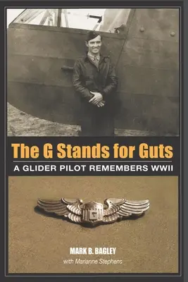 The G Stands for Guts: Pilot szybowca wspomina II wojnę światową - The G Stands for Guts: A Glider Pilot Remembers WWII