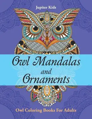 Sowie mandale i ozdoby: Kolorowanki z sowami dla dorosłych - Owl Mandalas and Ornaments: Owl Coloring Books For Adults