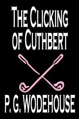 Kliknięcie Cuthberta autorstwa P. G. Wodehouse, literatura piękna, literackie, opowiadania - The Clicking of Cuthbert by P. G. Wodehouse, Fiction, Literary, Short Stories