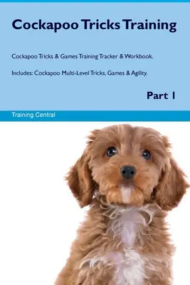 Cockapoo Tricks Training Cockapoo Tricks & Games Training Tracker & Workbook. Zawiera: Cockapoo Multi-Level Tricks, Games & Agility. Część 1 - Cockapoo Tricks Training Cockapoo Tricks & Games Training Tracker & Workbook. Includes: Cockapoo Multi-Level Tricks, Games & Agility. Part 1