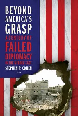 Poza zasięgiem Ameryki: Stulecie nieudanej dyplomacji na Bliskim Wschodzie - Beyond America's Grasp: A Century of Failed Diplomacy in the Middle East