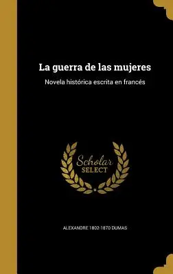 La guerra de las mujeres: Powieść historyczna napisana we frankach - La guerra de las mujeres: Novela histrica escrita en francs