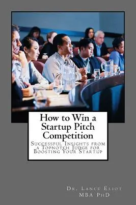 Jak wygrać konkurs dla startupów: Skuteczne spostrzeżenia od najlepszego sędziego na temat wspierania startupów - How to Win a Startup Pitch Competition: Successful Insights from a Topnotch Judge for Boosting Your Startup