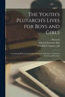 The Youth's Plutarch's Lives for Boys and Girls: Zawierające krótkie i dokładne opisy życia słynnych Greków i Rzymian - The Youth's Plutarch's Lives for Boys and Girls: Containing Brief and Accurate Accounts of the Lives of Famous Greeks and Romans