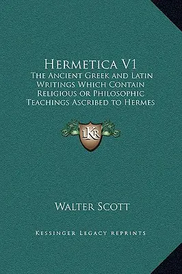 Hermetica V1: Starożytne greckie i łacińskie pisma zawierające religijne lub filozoficzne nauki przypisywane Hermesowi Trismegistusowi - Hermetica V1: The Ancient Greek and Latin Writings Which Contain Religious or Philosophic Teachings Ascribed to Hermes Trismegistus