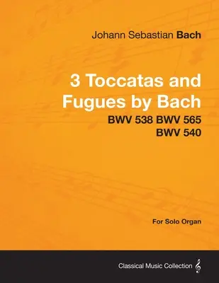 3 Toccaty i Fugi Bacha - BWV 538 BWV 565 BWV 540 - Na organy solo - 3 Toccatas and Fugues by Bach - BWV 538 BWV 565 BWV 540 - For Solo Organ