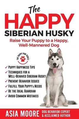 The Happy Siberian Husky: Wychowaj szczeniaka na szczęśliwego, dobrze wychowanego psa - The Happy Siberian Husky: Raise Your Puppy to a Happy, Well-Mannered Dog