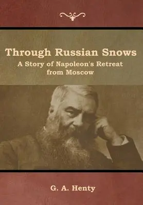 Przez rosyjskie śniegi: historia odwrotu Napoleona spod Moskwy - Through Russian Snows: A Story of Napoleon's Retreat from Moscow