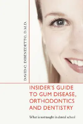 Przewodnik po chorobach dziąseł, ortodoncji i stomatologii: Czego nie uczą w szkole dentystycznej - Insider's Guide to Gum Disease, Orthodontics and Dentistry: What Is Not Taught in Dental School
