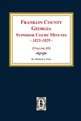 Protokoły sądu najwyższego hrabstwa Franklin w stanie Georgia, 1825-1829. (Tom #3) - Franklin County, Georgia Superior Court Minutes, 1825-1829. (Volume #3)