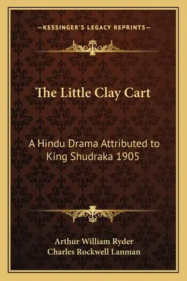 Mały gliniany wózek: hinduski dramat przypisywany królowi Shudrace 1905 - The Little Clay Cart: A Hindu Drama Attributed to King Shudraka 1905