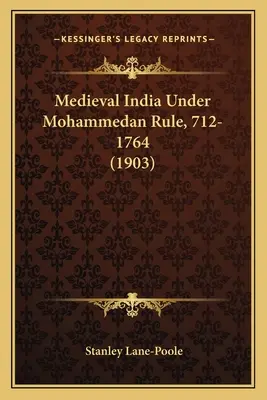 Średniowieczne Indie pod panowaniem mahometańskim, 712-1764 (1903) - Medieval India Under Mohammedan Rule, 712-1764 (1903)