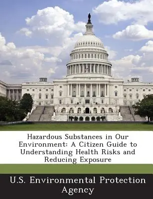 Substancje niebezpieczne w naszym środowisku: Przewodnik dla obywateli dotyczący zrozumienia zagrożeń dla zdrowia i zmniejszenia narażenia - Hazardous Substances in Our Environment: A Citizen Guide to Understanding Health Risks and Reducing Exposure