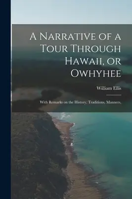 A Narrative of a Tour Through Hawaii, or Owhyhee: With Remarks on the History, Traditions, Manners,