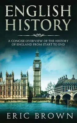 Historia języka angielskiego: Zwięzły przegląd historii Anglii od początku do końca - English History: A Concise Overview of the History of England from Start to End