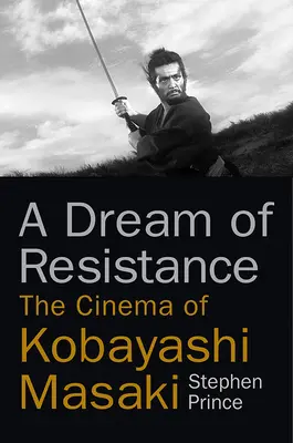 Sen o oporze: Kino Kobayashiego Masakiego - A Dream of Resistance: The Cinema of Kobayashi Masaki