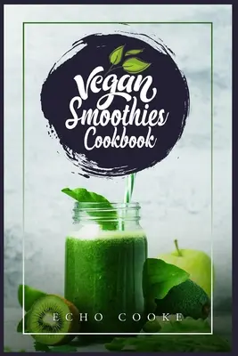 Wegańska książka kucharska z koktajlami: Detox Your Body With These Delicious Smoothies, Juicing Recipes & Tips For a Longer, Healthier Life (2022 Guide for Be - Vegan Smoothies Cookbook: Detox Your Body With These Delicious Smoothies, Juicing Recipes & Tips For a Longer, Healthier Life (2022 Guide for Be