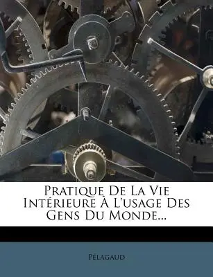 Pratique De La Vie Intrieure L'usage Des Gens Du Monde ... - Pratique De La Vie Intrieure  L'usage Des Gens Du Monde...