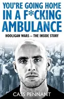 Wracasz do domu karetką F*****g - Wojny chuliganów - historia wewnętrzna - You're Going Home in a F*****g Ambulance - Hooligan Wars - The Inside Story