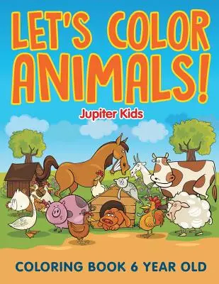 Pokolorujmy zwierzęta! Kolorowanka dla 6-latka - Let's Color Animals!: Coloring Book 6 Year Old