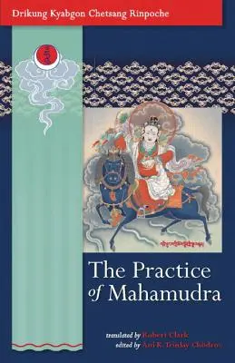 Praktyka Mahamudry: Nauki Jego Świątobliwości, Drikung Kjabgona, Chetsanga Rinpoczego - The Practice of Mahamudra: The Teachings of His Holiness, the Drikung Kyabgon, Chetsang Rinpoche