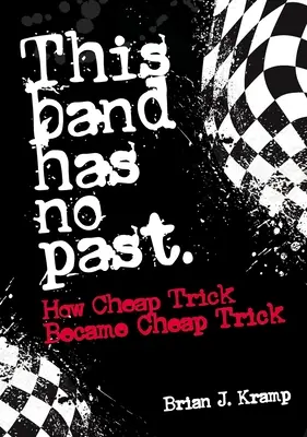 Ten zespół nie ma przeszłości: jak Cheap Trick stał się Cheap Trick - This Band Has No Past: How Cheap Trick Became Cheap Trick
