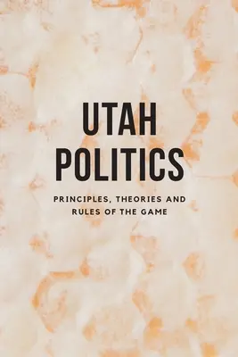 Polityka stanu Utah: Zasady, teorie i reguły gry - Utah Politics: Principles, Theories and Rules of the Game