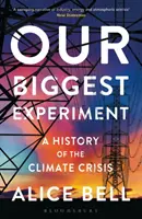 Our Biggest Experiment - SHORTLISTED FOR THE WAINWRIGHT PRIZE FOR CONSERVATION WRITING 2022 - Historia kryzysu klimatycznego - Our Biggest Experiment - SHORTLISTED FOR THE WAINWRIGHT PRIZE FOR CONSERVATION WRITING 2022 - A History of the Climate Crisis