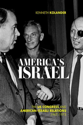 Amerykański Izrael: Kongres Stanów Zjednoczonych i stosunki amerykańsko-izraelskie, 1967-1975 - America's Israel: The Us Congress and American-Israeli Relations, 1967-1975