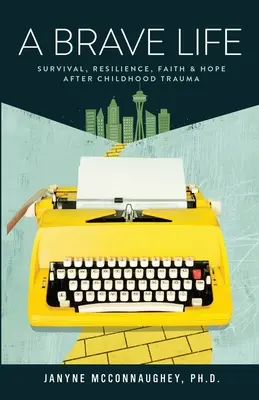 Odważne życie: Przetrwanie, odporność, wiara i nadzieja po traumie z dzieciństwa - A Brave Life: Survival, Resilience, Faith and Hope after Childhood Trauma