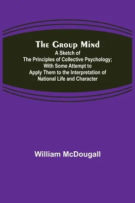 Umysł grupowy: Szkic zasad psychologii zbiorowej; z pewną próbą zastosowania ich do interpretacji narodu - The Group Mind: A Sketch of the Principles of Collective Psychology; With Some Attempt to Apply Them to the Interpretation of National