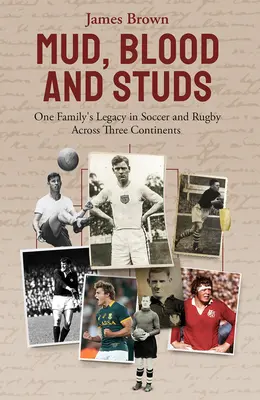 Błoto, krew i ćwieki: James Brown i dziedzictwo jego rodziny w piłce nożnej i rugby na trzech kontynentach - Mud, Blood, and Studs: James Brown and His Family's Legacy in Soccer and Rugby Across Three Continents