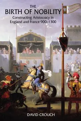 Narodziny szlachty: Konstruowanie arystokracji w Anglii i Francji, 900-1300 - The Birth of Nobility: Constructing Aristocracy in England and France, 900-1300