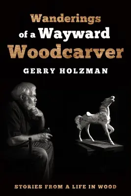 Wędrówki zbłąkanego snycerza: Opowieści z życia w drewnie - Wanderings of a Wayward Woodcarver: Stories from a Life in Wood