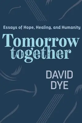 Jutro razem: Eseje o nadziei, uzdrowieniu i człowieczeństwie - Tomorrow Together: Essays of Hope, Healing, and Humanity