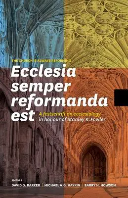 Ecclesia Semper Reformanda Est / Kościół zawsze się reformuje: A Festschrift on Ecclesiology in Honour of Stanley K. Fowler / Kościół zawsze się reformuje. - Ecclesia Semper Reformanda Est / The Church Is Always Reforming: A Festschrift on Ecclesiology in Honour of Stanley K. Fowler