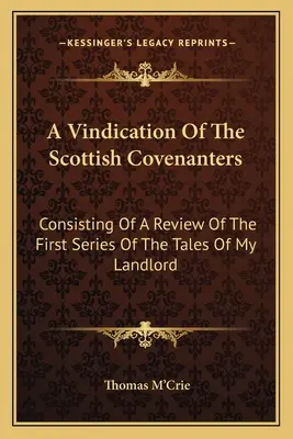 Windykacja Szkockich Przymierzy: Składający się z przeglądu pierwszej serii opowieści o moim właścicielu ziemskim - A Vindication Of The Scottish Covenanters: Consisting Of A Review Of The First Series Of The Tales Of My Landlord