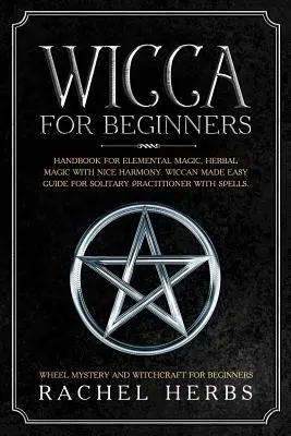 Wicca dla początkujących: Podręcznik magii żywiołów, magii ziołowej z przyjemną harmonią. Wiccan Made Easy: Przewodnik dla samotnych praktyków ze Sp